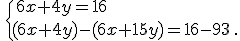 \,\{\,6x+4y=16\\(6x+4y)-(6x+15y)=16-93\,.